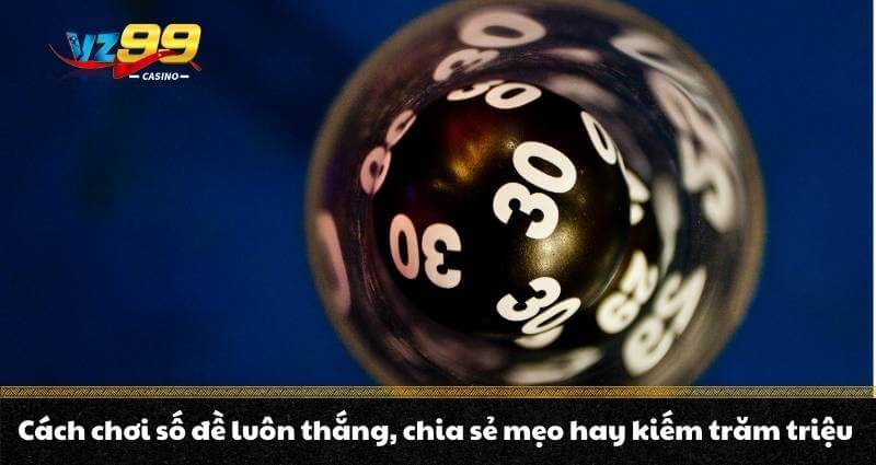 Cách chơi số đề luôn thắng, chia sẻ mẹo hay kiếm trăm triệu 3 Cách chơi số đề luôn thắng, chia sẻ mẹo hay kiếm trăm triệu