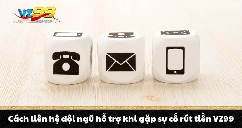 Rút tiền VZ99 - Hướng dẫn thần tốc, rút tiền chớp mắt 8 Cách liên hệ đội ngũ hỗ trợ khi gặp sự cố rút tiền VZ99