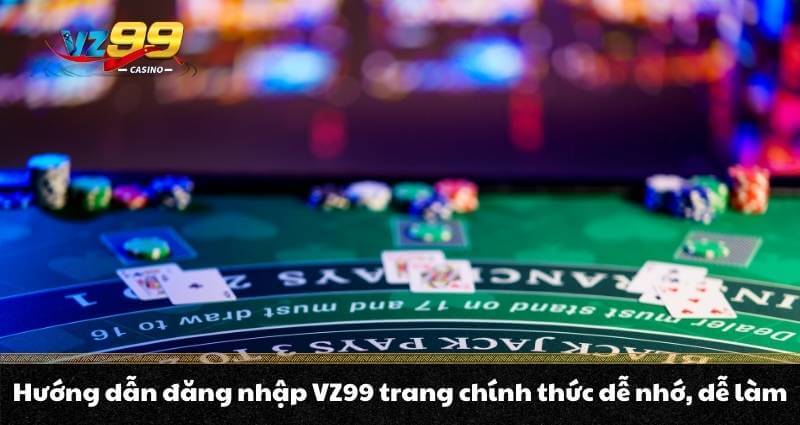Đăng nhập VZ99 - Vén màn bức tranh hệ sinh thái VZ99 Casino 7 Hướng dẫn đăng nhập VZ99 trang chính thức dễ nhớ, dễ làm