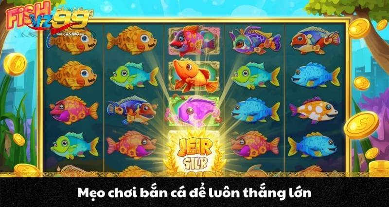 Mẹo chơi bắn cá để luôn thắng lớn