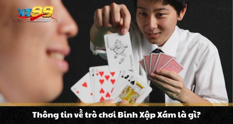 Binh Xập Xám - Tổng hợp kiến thức đầy đủ do VZ99 chia sẻ 5 Thông tin về trò chơi Binh Xập Xám là gì?